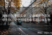 海角社区专题实录：记录那些在风雨中生存、坚守底线的娱乐圈边缘人物