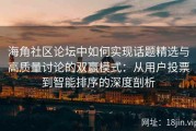 海角社区论坛中如何实现话题精选与高质量讨论的双赢模式：从用户投票到智能排序的深度剖析