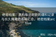 绝密档案：黑料每日刷新的爆料记录与长久掩藏的真相汇总，绝密档案archive