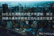 91吃瓜热潮背后的经济学逻辑：探讨网络大事件中群体互动与信息价值演变