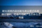 新91视频内容创新与商业模式拓展：探讨爆料、吃瓜与视频产业的新生态构建