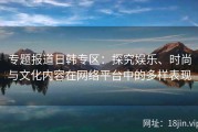 专题报道日韩专区：探究娱乐、时尚与文化内容在网络平台中的多样表现